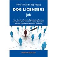 How to Land a Top-paying Dog Licensers Job: Your Complete Guide to Opportunities, Resumes and Cover Letters, Interviews, Salaries, Promotions, What to Expect from Recruiters and More by Bradley, Sandra, 9781486110469