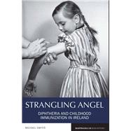 Strangling Angel Diphtheria and Childhood Immunization in Ireland by Dwyer, Michael, 9781786940469