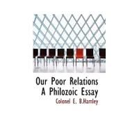 Our Poor Relations: A Philozoic Essay by B. Hamley, Colonel E., 9780554650470