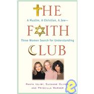 Faith Club : A Muslim, a Christian, a Jew--Three Women Search for Understanding by Ranya Idliby; Suzanne Oliver; Priscilla Warner, 9780743290470