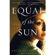 Equal of the Sun A Novel by Amirrezvani, Anita, 9781451660470