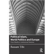 Political Islam, World Politics and Europe: From Jihadist to Institutional Islamism by Tibi; Bassam, 9780415730471