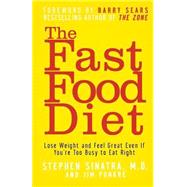 The Fast Food Diet Lose Weight and Feel Great Even If You're Too Busy to Eat Right by Sinatra, Stephen T.; Punkre, Jim; Sears, Barry, 9780471790471