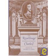 The Royal Image: Representations of Charles I by Edited by Thomas N. Corns, 9780521590471