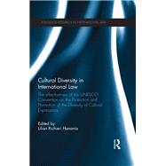 Cultural Diversity in International Law: The Effectiveness of the UNESCO Convention on the Protection and Promotion of the Diversity of Cultural Expressions by Hanania; Lilian, 9781138670471