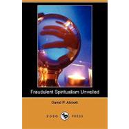 Fraudulent Spiritualism Unveiled by Abbott, David P.; Hawthorne, Julian, 9781409930471