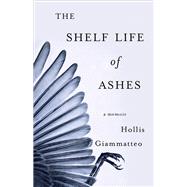 The Shelf Life of Ashes by Giammatteo, Hollis, 9781631520471