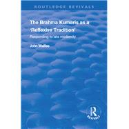 The Brahma Kumaris as a Reflexive Tradition: Responding to Late Modernity by Walliss,John, 9781138730472