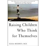 Raising Children Who Think for Themselves by Medhus M.D., Elisa, 9781582700472