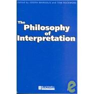 The Philosophy of Interpretation by Margolis, Joseph; Rockmore, Tom, 9780631220473