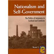 Nationalism and Self-Government : The Politics of Autonomy in Scotland and Catalonia by Greer, Scott L., 9780791470473
