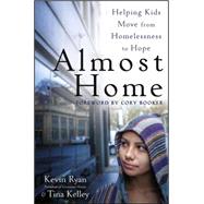 Almost Home : Helping Kids Move from Homelessness to Hope by Ryan, Kevin; Kelley, Tina, 9781118230473
