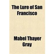 The Lure of San Francisco by Gray, Mabel Thayer, 9781153710473