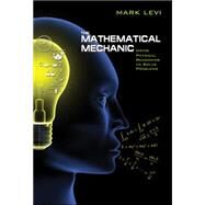The Mathematical Mechanic: Using Physical Reasoning to Solve Problems by Levi, Mark, 9781400830473