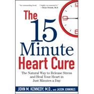 The 15 Minute Heart Cure: The Natural Way to Release Stress and Heal Your Heart in Just Minutes a Day by Kennedy, John M., 9781681620473