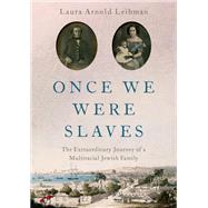 Once We Were Slaves The Extraordinary Journey of a Multi-Racial Jewish Family by Leibman, Laura, 9780197530474