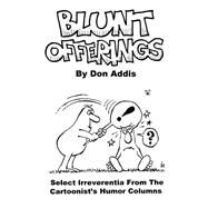 Blunt Offerings : Select Irreverentia from the Cartoonist's Columns by Addis, Don G.; Moorhead, Jim, 9780595200474
