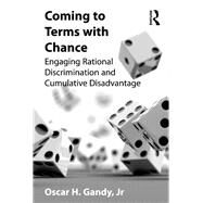 Coming to Terms with Chance: Engaging Rational Discrimination and Cumulative Disadvantage by Gandy,Oscar H., 9781138260474