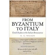 From Byzantium to Italy Greek Studies in the Italian Renaissance by Wilson, N. G., 9781474250474