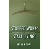 Stopped Work? Start Living! : Encouraging Stories of New Directions after Retirement by Howat, Irene, 9781845500474