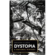 Dystopia A Natural History by Claeys, Gregory, 9780198820475