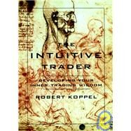 The Intuitive Trader Developing Your Inner Trading Wisdom by Koppel, Robert, 9780471130475