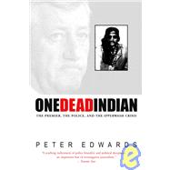 One Dead Indian The Premier, the Police, and the Ipperwash Crisis by Edwards, Peter, 9780771030475