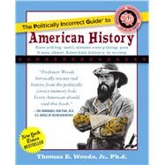 The Politically Incorrect Guide To American History by Woods, Thomas E., Jr., 9780895260475