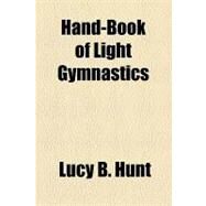 Hand-book of Light Gymnastics by Hunt, Lucy B., 9781154470475