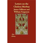 Letters on the Cholera Morbus by Gillkrest, James, 9781406850475