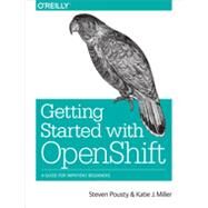 Getting Started With Openshift by Pousty, Steve; Miller, Katie J., 9781491900475