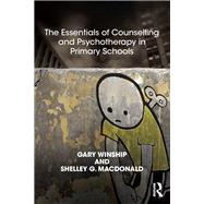 The Essentials of Counselling and Psychotherapy in Primary Schools by Winship, Gary; Macdonald, Shelley G., 9781782200475