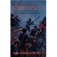The Civil War In Kentucky Battle For The Bluegrass State by Brown, Kent Masterton, 9781882810475