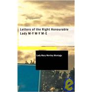 Letters of the Right Honourable Lady M-Y W-Y M-E by Montagu, Lady Mary Wortley, 9781437530476