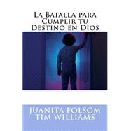 La batalla para cumplir tu destino en dios / The battle to fulfill your destiny in God by Folsom, Juanita; Williams, Tim, 9781506140476