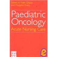 Paediatric Oncology Acute Nursing Care by Gibson, Faith; Evans, Margaret, 9781861560476