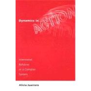 Dynamics in Action Intentional Behavior as a Complex System by Juarrero, Alicia, 9780262600477