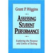 Assessing Student Performance Exploring the Purpose and Limits of Testing by Wiggins, Grant P., 9780787950477