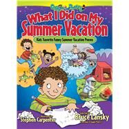 What I Did on My Summer Vacation Kids' Favorite Funny Summer Vacation Poems by Lansky, Bruce; Carpenter, Stephen, 9781416970477