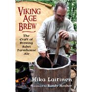 Viking Age Brew The Craft of Brewing Sahti Farmhouse Ale by Laitinen, Mika; Mosher, Randy, 9781641600477