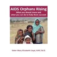 AIDS Orphans Rising: What You Should Know and What You Can Do to Help Them Succeed by Lloyd, Mary Elizabeth, Sister, 9781932690477