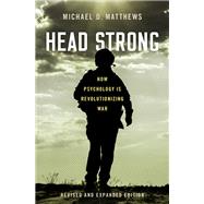Head Strong How Psychology is Revolutionizing War, Revised and Expanded Edition by Matthews, Michael D., 9780190870478