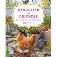 Gardening with Chickens Plans and Plants for You and Your Hens by Steele, Lisa, 9780760350478