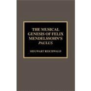 The Musical Genesis of Felix Mendelssohn's Paulus by Reichwald, Siegwart, 9780810840478