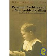Personal Archives and a New Archival Calling : Readings, Reflections and Ruminations by Cox, Richard J., 9780980200478