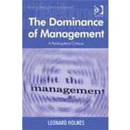 The Dominance of Management: A Participatory Critique by Holmes, Leonard, 9781409410478