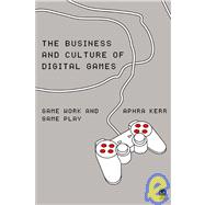 The Business and Culture of Digital Games; Gamework and Gameplay by Aphra Kerr, 9781412900478