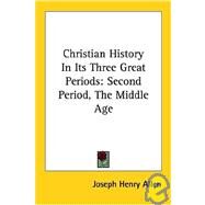 Christian History in Its Three Great Periods: Second Period, the Middle Age by Allen, Joseph Henry, 9781425490478
