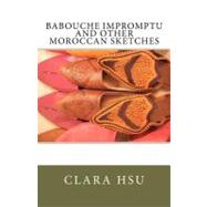 Babouche Impromptu and Other Moroccan Sketches by Hsu, Clara M., 9781475130478