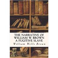 The Narrative of William W. Brown a Fugitive Slave by Brown, William Wells, 9781533300478